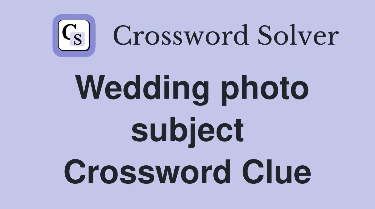 Wedding photo subject Crossword Clue