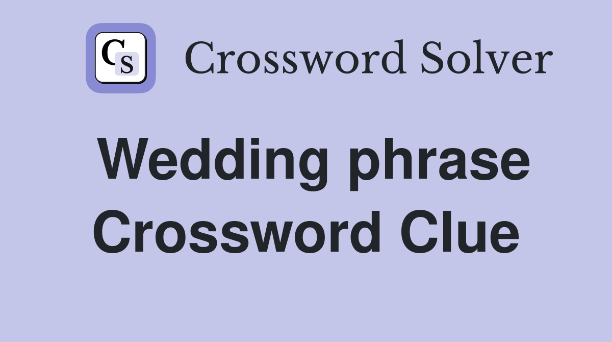 Wedding phrase Crossword Clue