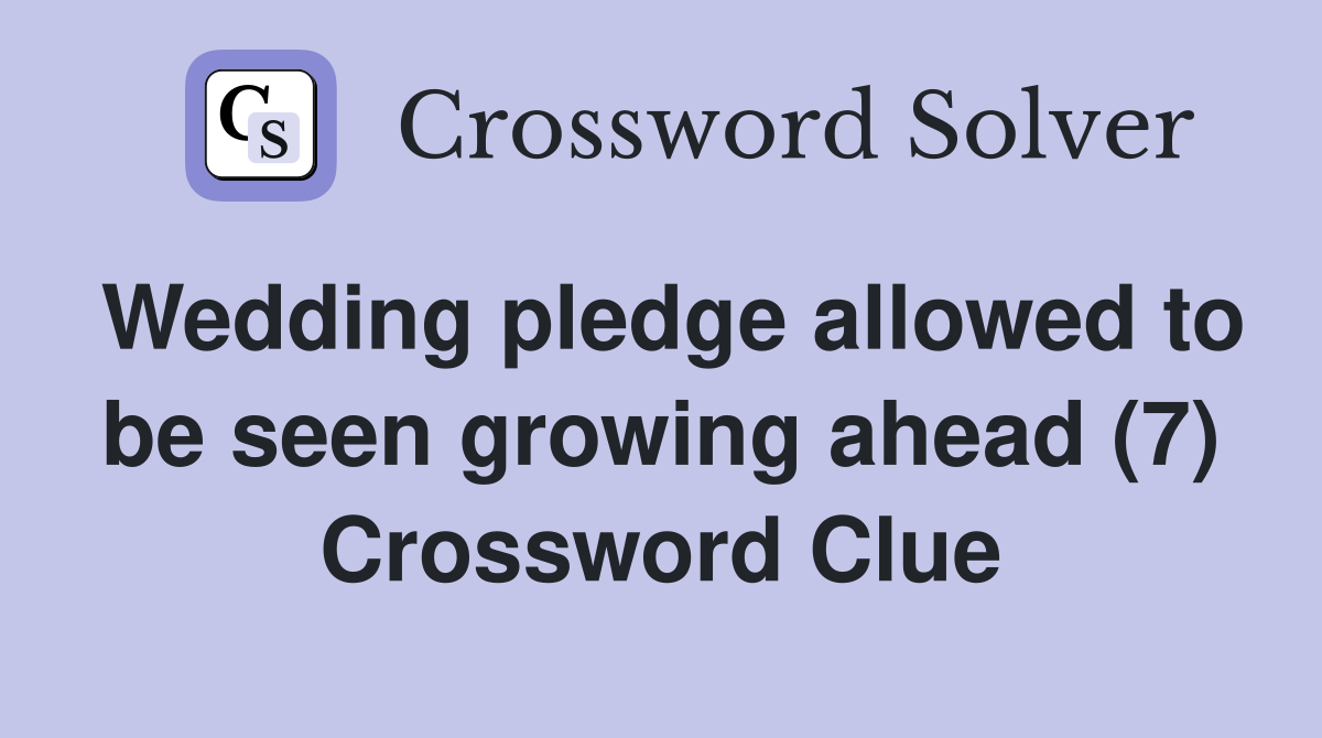 Wedding pledge allowed to be seen growing ahead (7) Crossword Clue