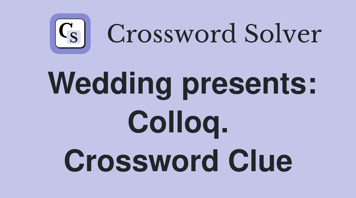 Wedding presents: Colloq. Crossword Clue