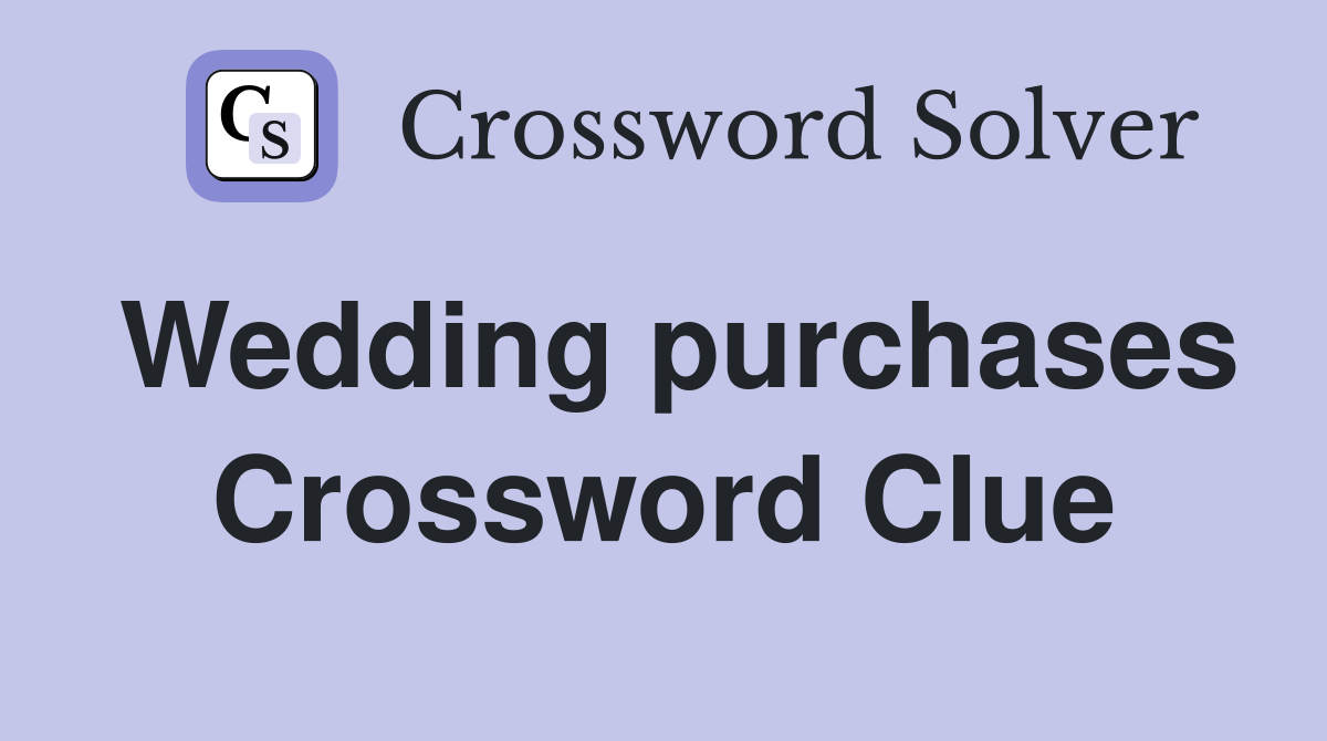 Wedding purchases Crossword Clue