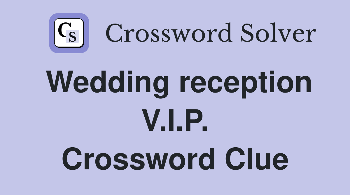 Wedding reception V.I.P. Crossword Clue