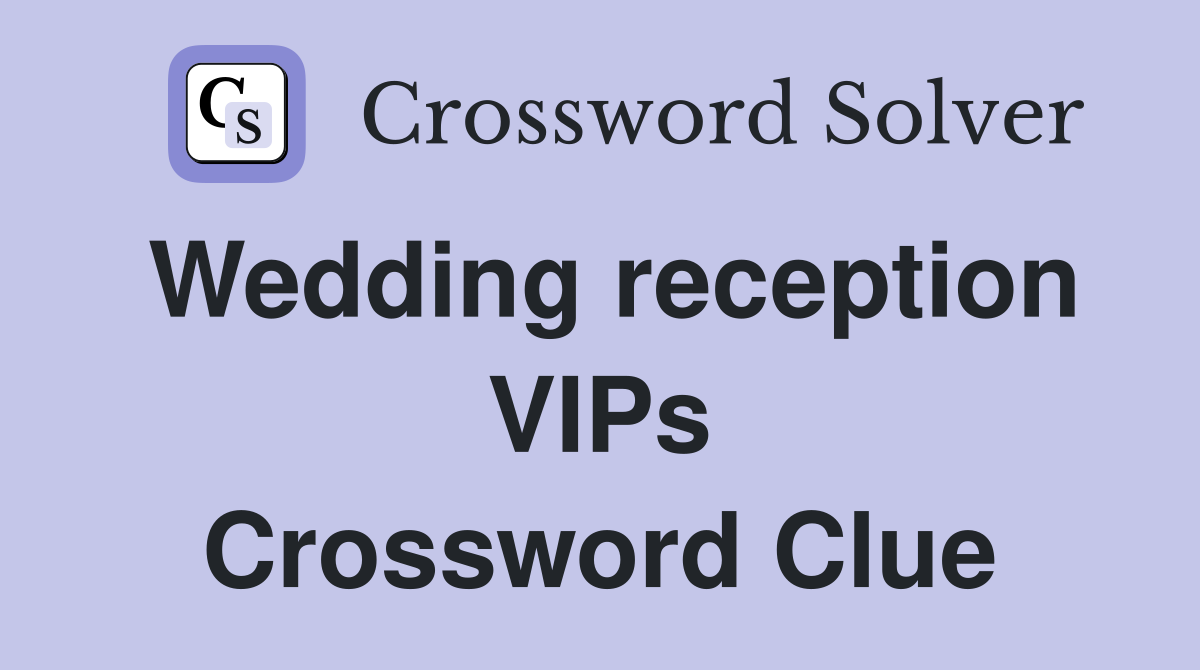 Wedding reception VIPs Crossword Clue