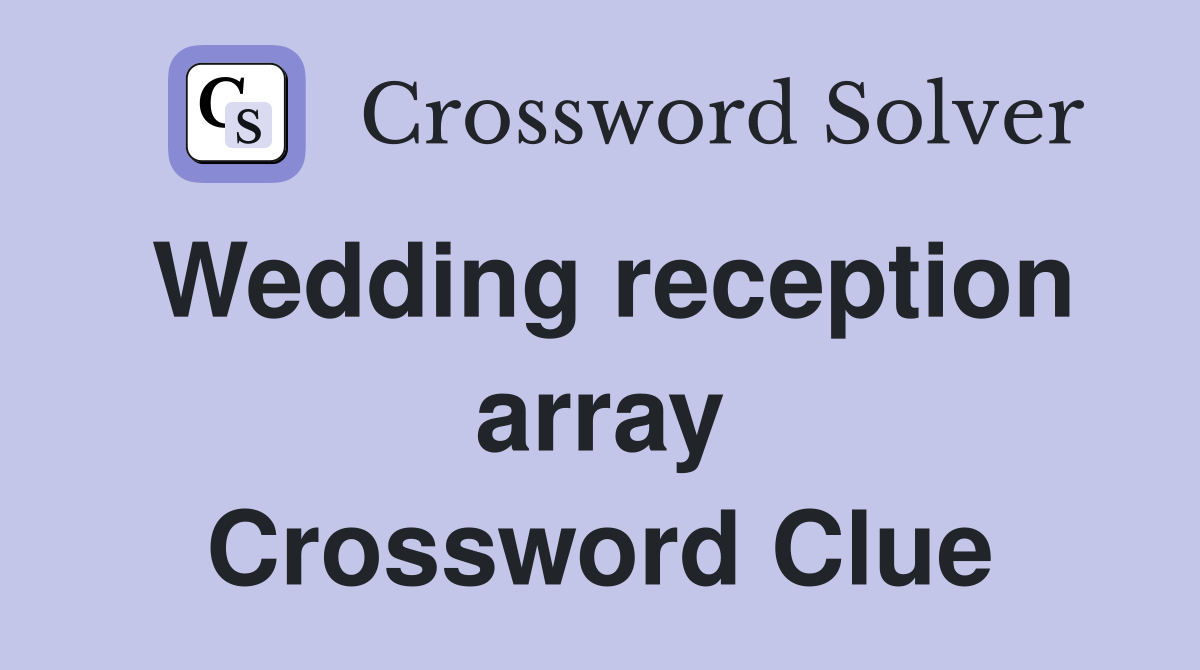 Wedding reception array Crossword Clue