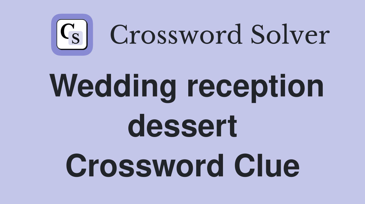 Wedding reception dessert Crossword Clue
