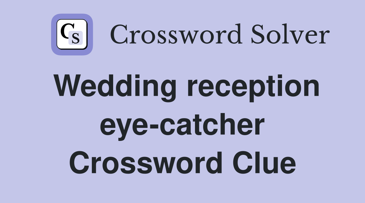 Wedding reception eye-catcher Crossword Clue