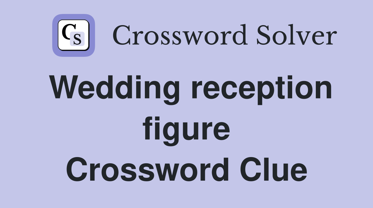 Wedding reception figure Crossword Clue