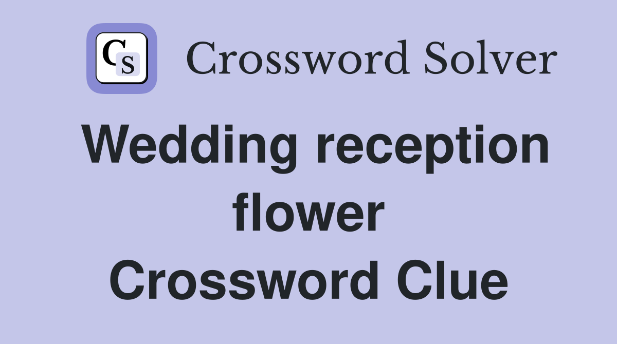 Wedding reception flower Crossword Clue