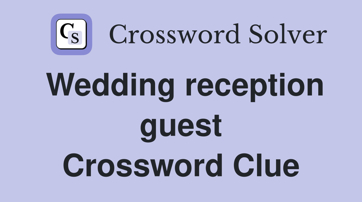 Wedding reception guest Crossword Clue