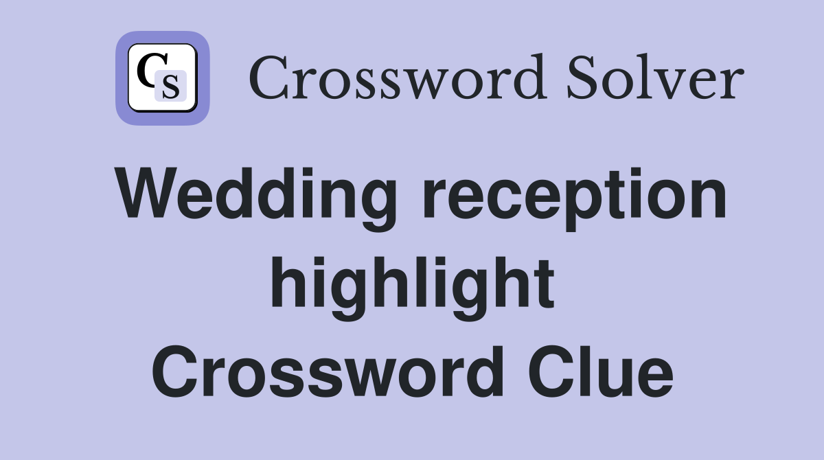 Wedding reception highlight Crossword Clue