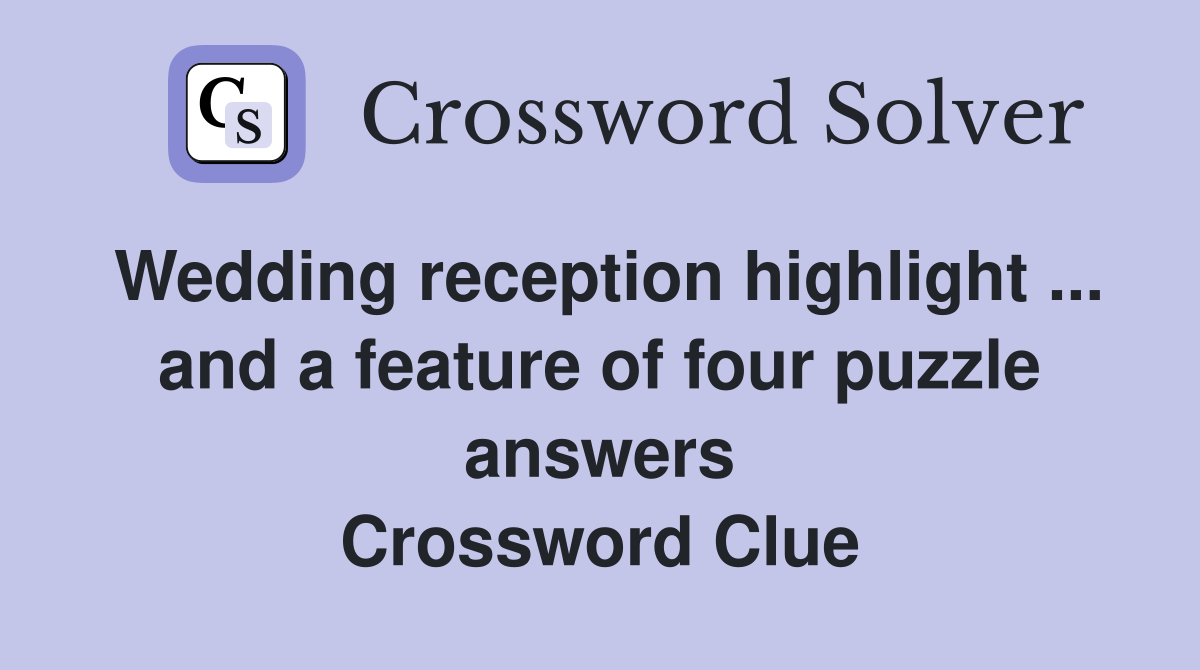 Wedding reception highlight ... and a feature of four puzzle answers Crossword Clue