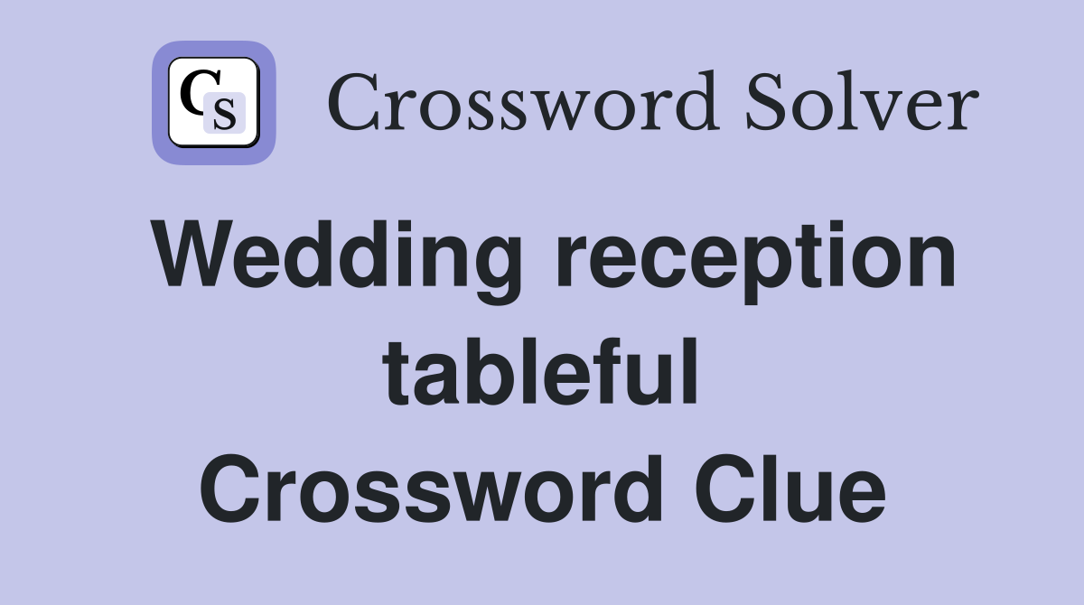 Wedding reception tableful Crossword Clue