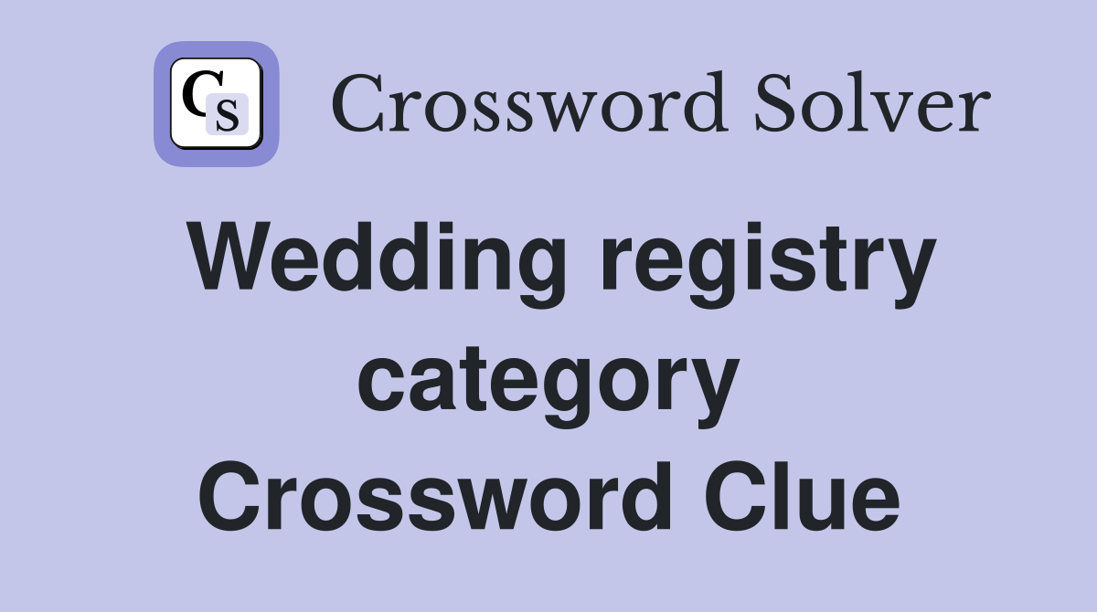 Wedding registry category Crossword Clue