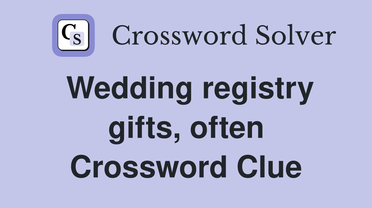 Wedding registry gifts, often Crossword Clue