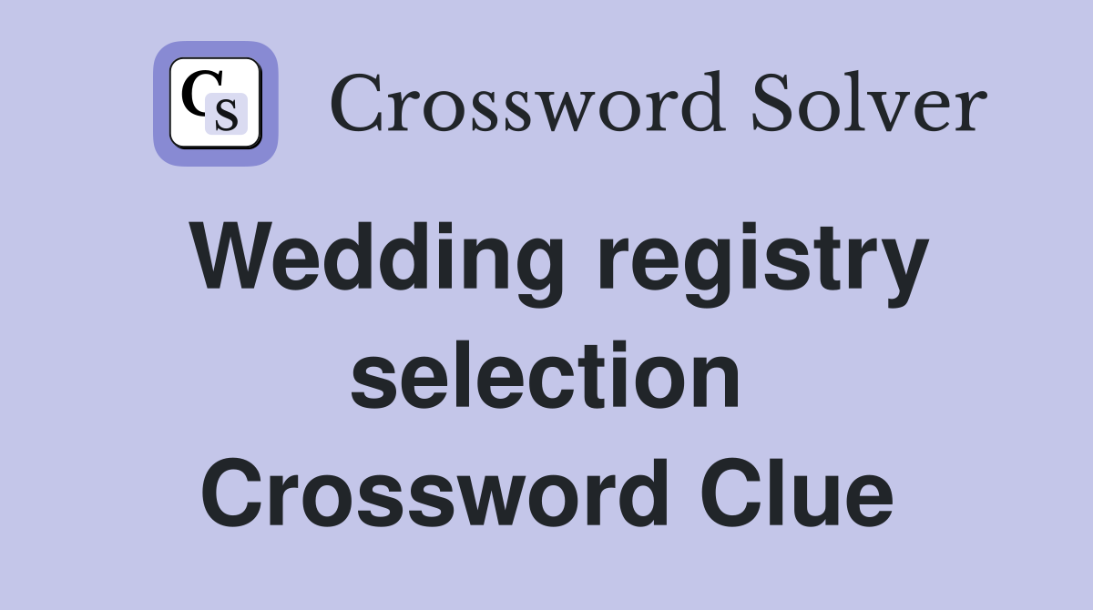Wedding registry selection Crossword Clue
