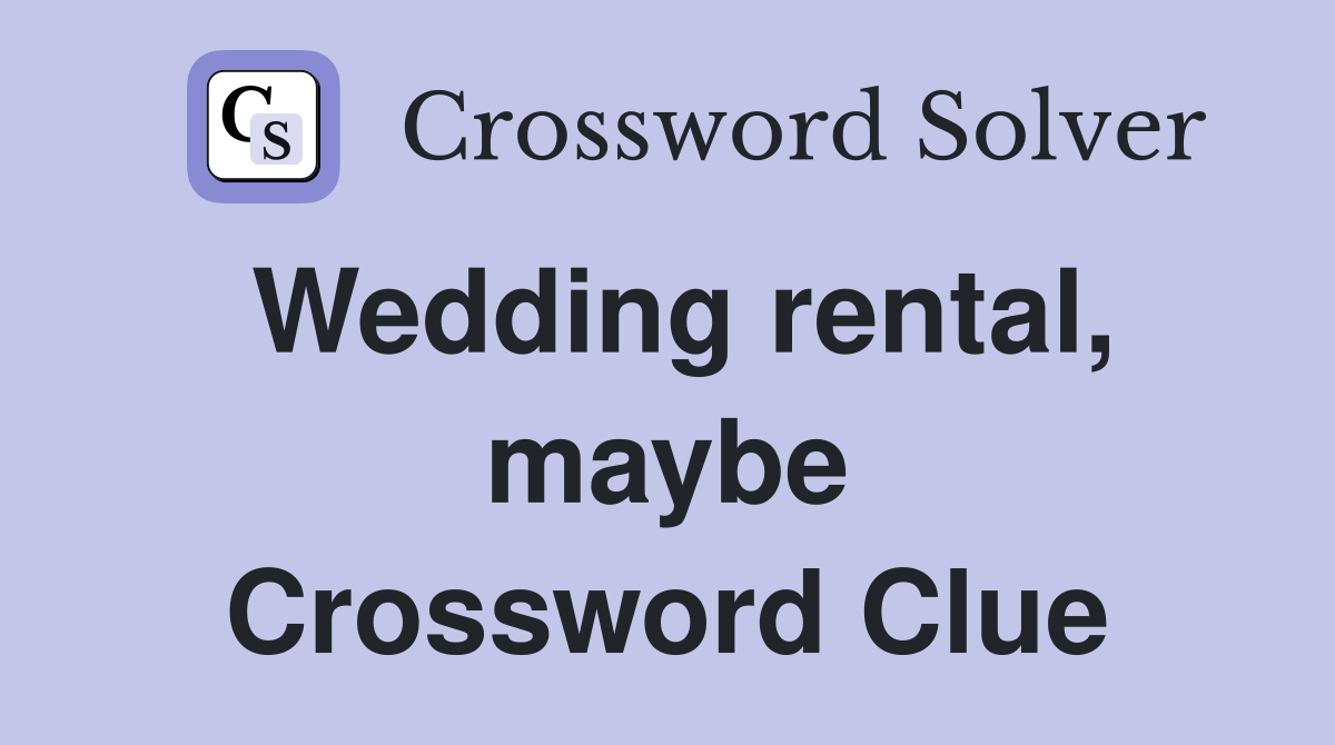 Wedding rental, maybe Crossword Clue