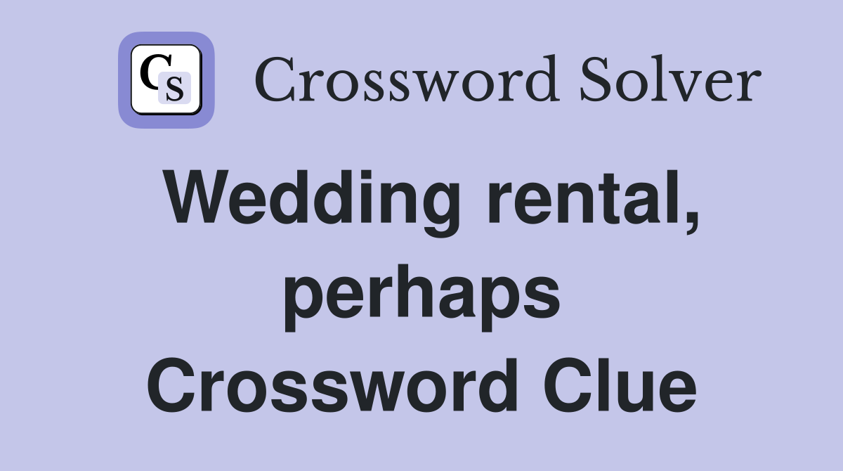Wedding rental, perhaps Crossword Clue