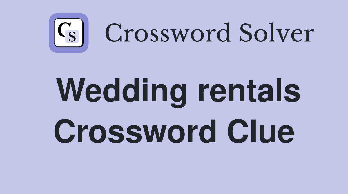 Wedding rentals Crossword Clue
