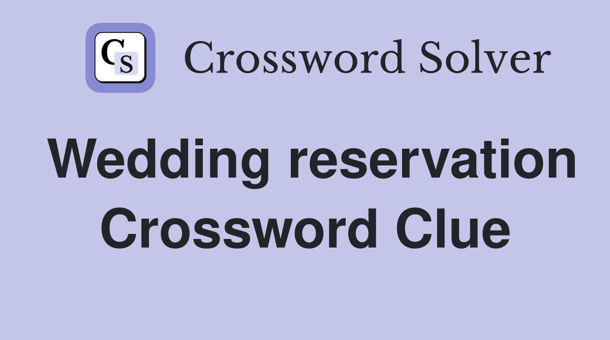 Wedding reservation Crossword Clue