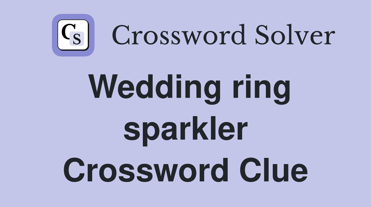 Wedding ring sparkler Crossword Clue