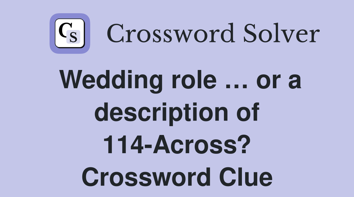 Wedding role … or a description of 114-Across? Crossword Clue