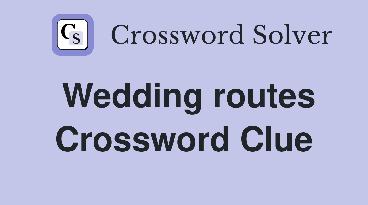 Wedding routes Crossword Clue
