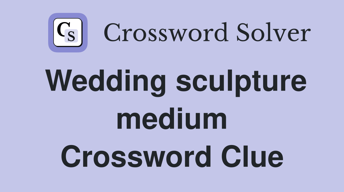 Wedding sculpture medium Crossword Clue