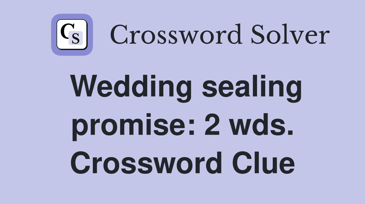Wedding sealing promise: 2 wds. Crossword Clue