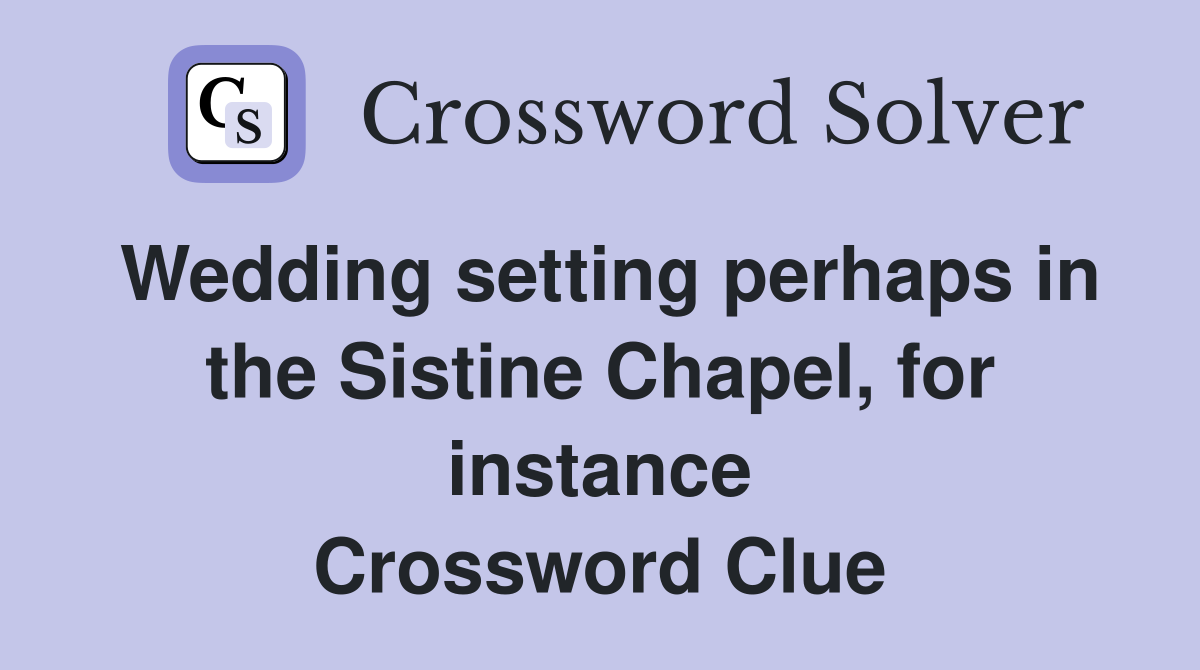 Wedding setting perhaps in the Sistine Chapel, for instance Crossword Clue