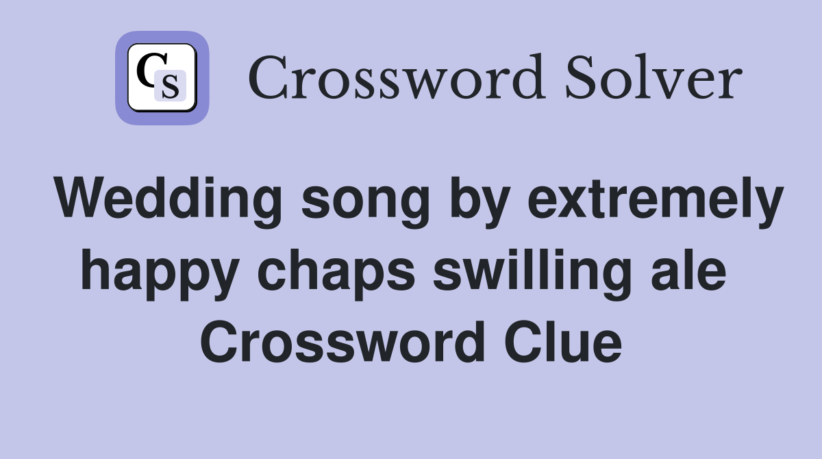 Wedding song by extremely happy chaps swilling ale  Crossword Clue