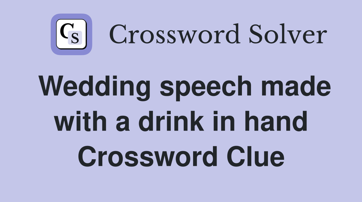 Wedding speech made with a drink in hand Crossword Clue