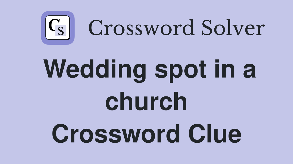 Wedding spot in a church Crossword Clue