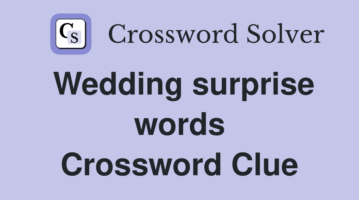 Wedding surprise words Crossword Clue