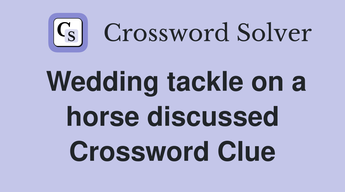 Wedding tackle on a horse discussed Crossword Clue