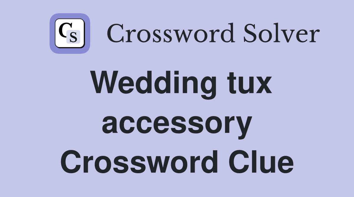 Wedding tux accessory Crossword Clue