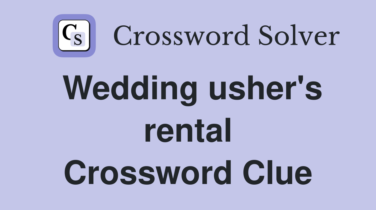 Wedding usher's rental Crossword Clue