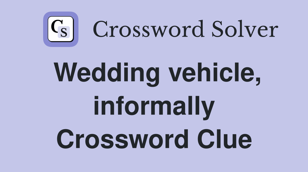 Wedding vehicle, informally Crossword Clue