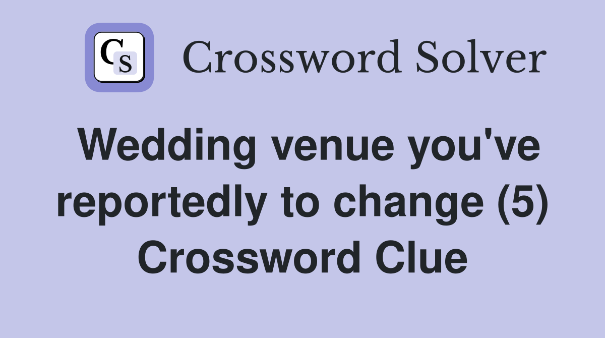 Wedding venue you've reportedly to change (5) Crossword Clue