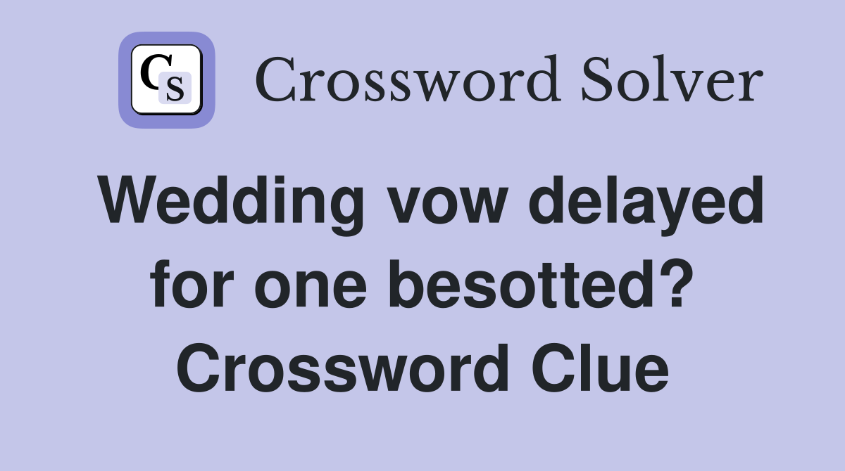 Wedding vow delayed for one besotted? Crossword Clue