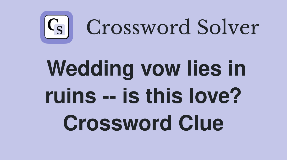 Wedding vow lies in ruins -- is this love? Crossword Clue
