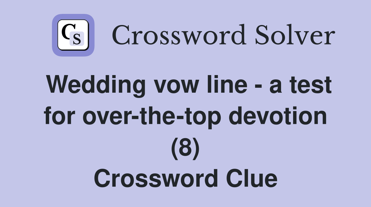 Wedding vow line - a test for over-the-top devotion (8) Crossword Clue