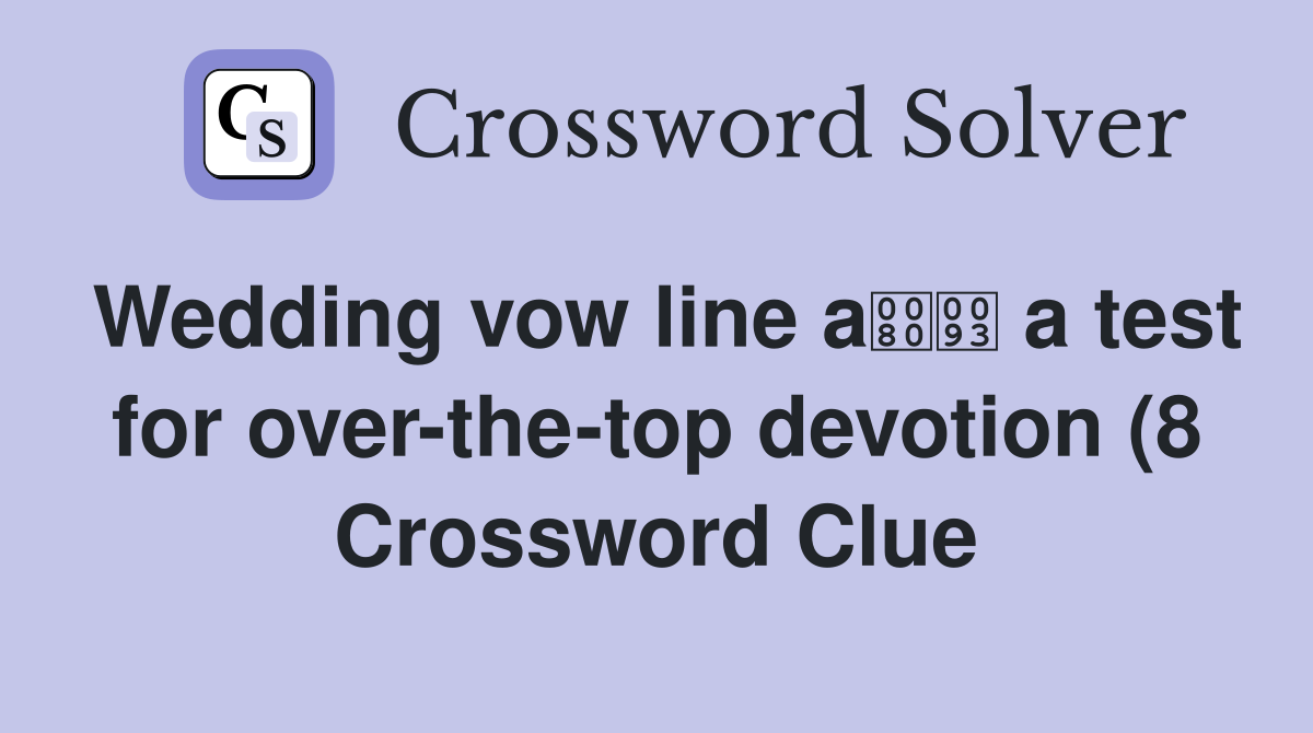 Wedding vow line a a test for over the top devotion (8) Crossword Wedding vow line a a test for over the top devotion (8) Crossword