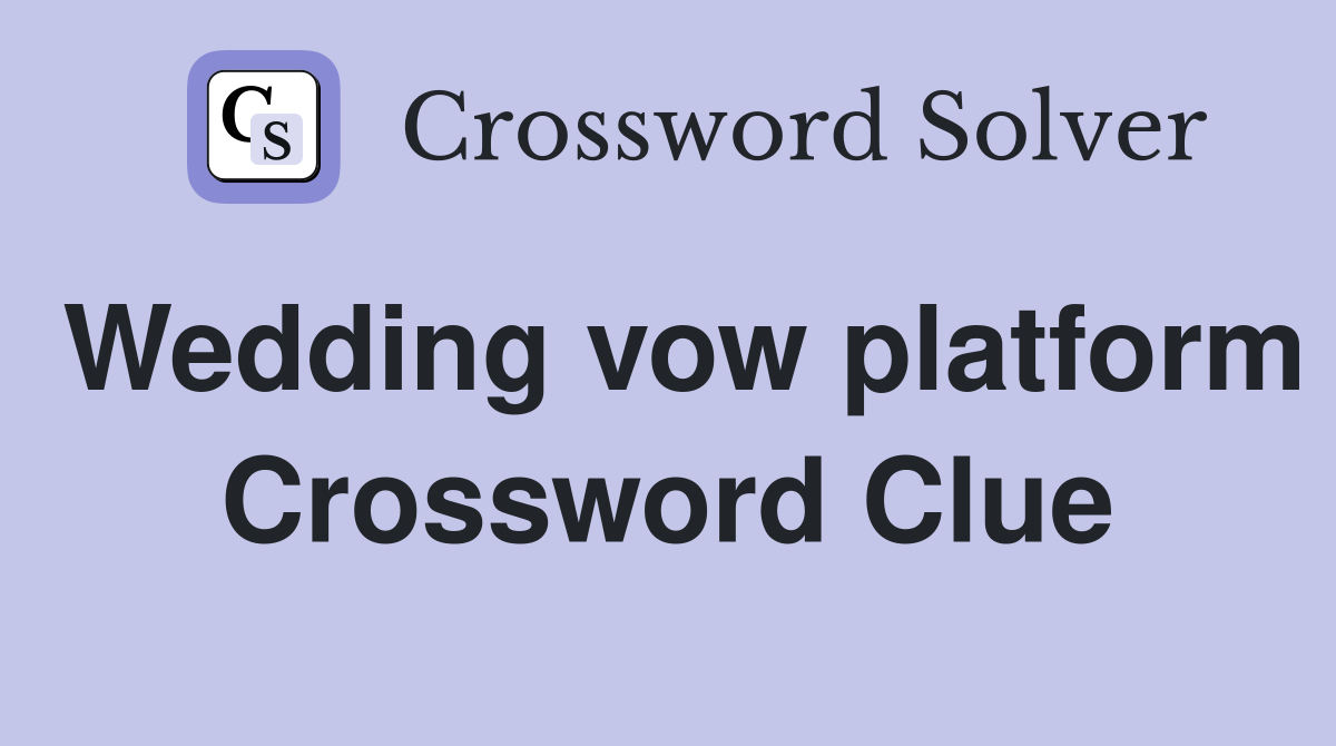 Wedding vow platform Crossword Clue