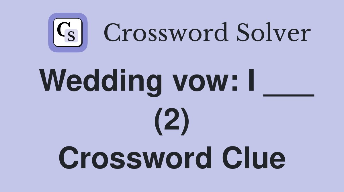 Wedding vow: I ___ (2) Crossword Clue