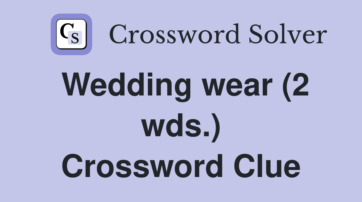 Wedding wear (2 wds.) Crossword Clue
