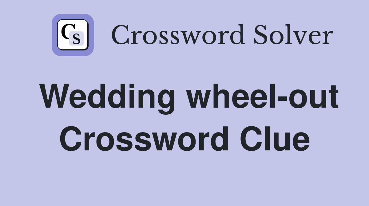Wedding wheel-out Crossword Clue