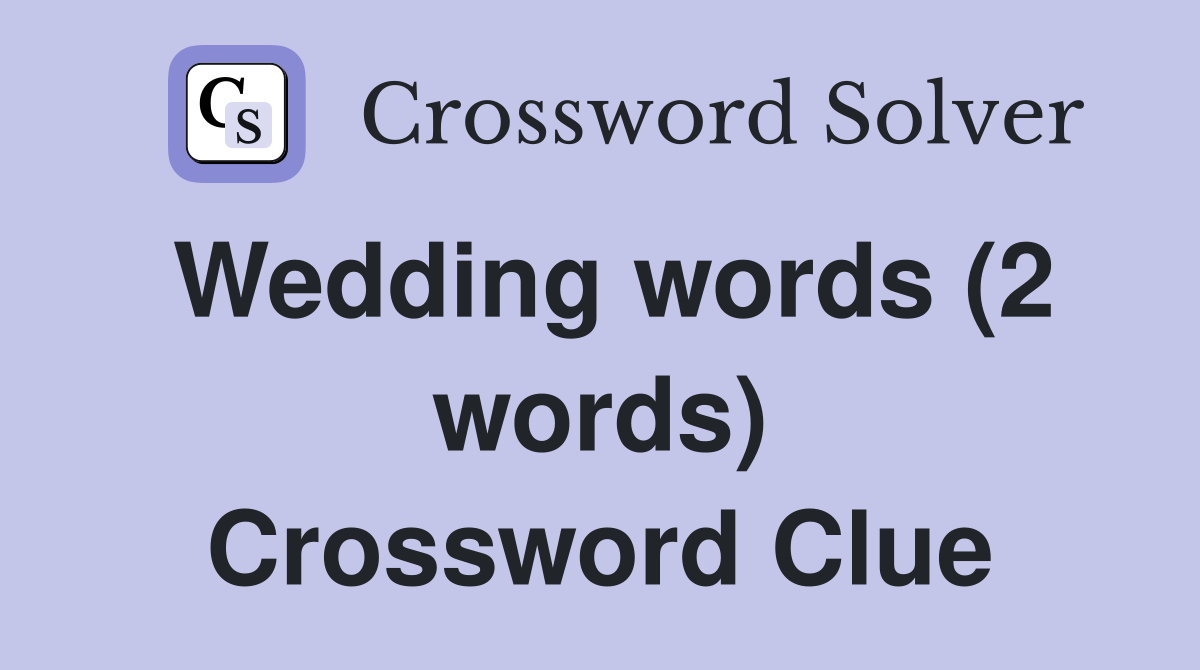 Wedding words (2 words) Crossword Clue