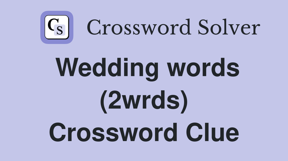 Wedding words (2wrds) Crossword Clue