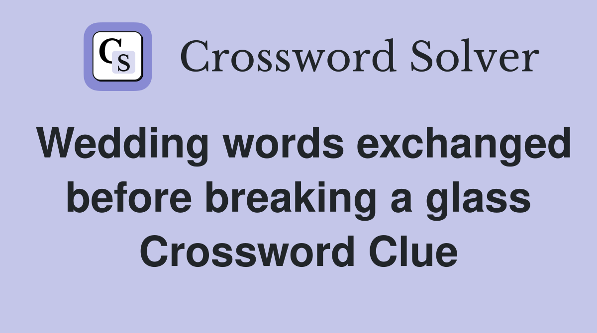 Wedding words exchanged before breaking a glass Crossword Clue