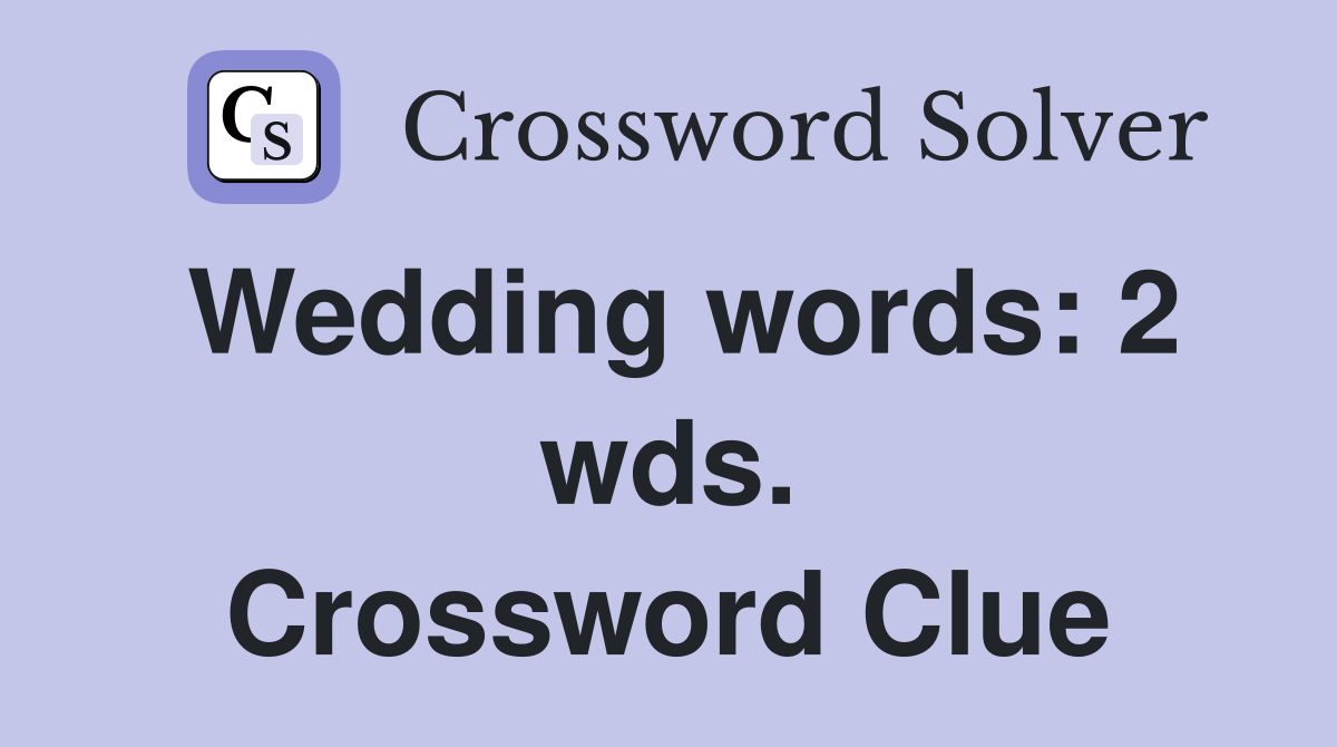 Wedding words: 2 wds. Crossword Clue